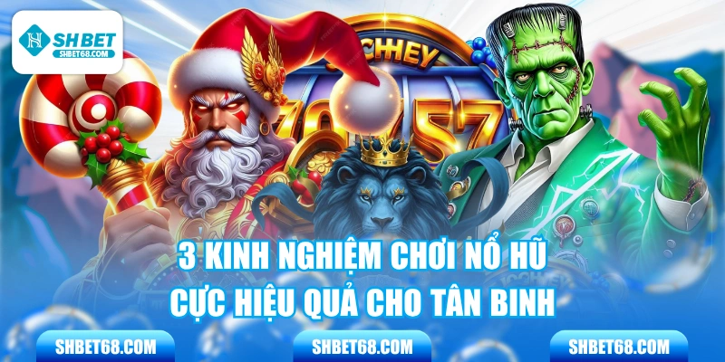 3 Kinh Nghiệm Chơi Nổ Hũ Cực Hiệu Quả Cho Tân Binh