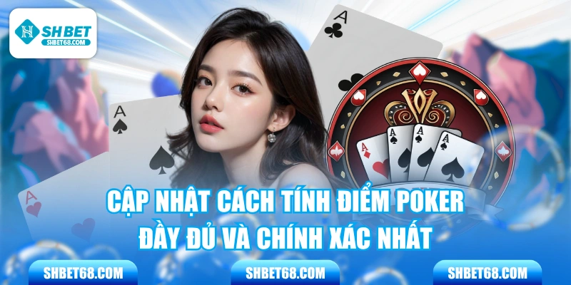 Cập Nhật Cách Tính Điểm Poker Đầy Đủ Và Chính Xác Nhất 