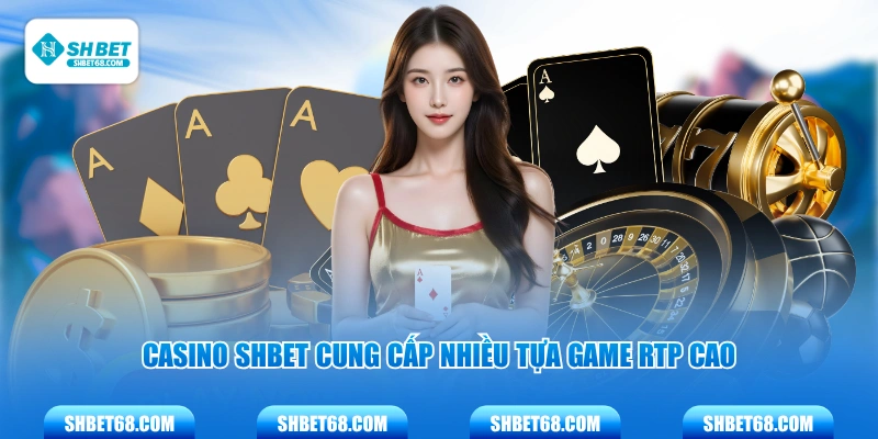 Casino SHBET cung cấp nhiều tựa game RTP cao