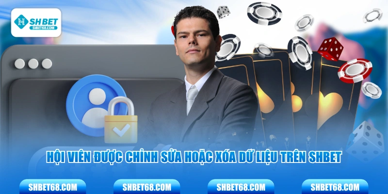 Hội viên được chỉnh sửa hoặc xóa dữ liệu trên SHBET