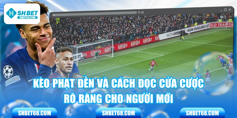 Kèo Phạt Đền Và Cách Đọc Cửa Cược Rõ Ràng Cho Người Mới