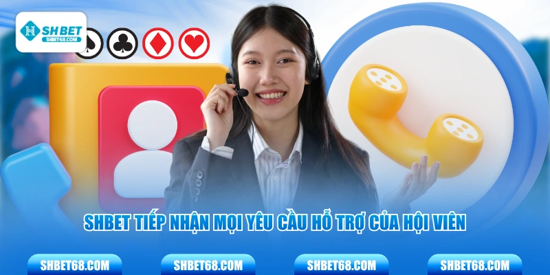 SHBET tiếp nhận mọi yêu cầu hỗ trợ của hội viên