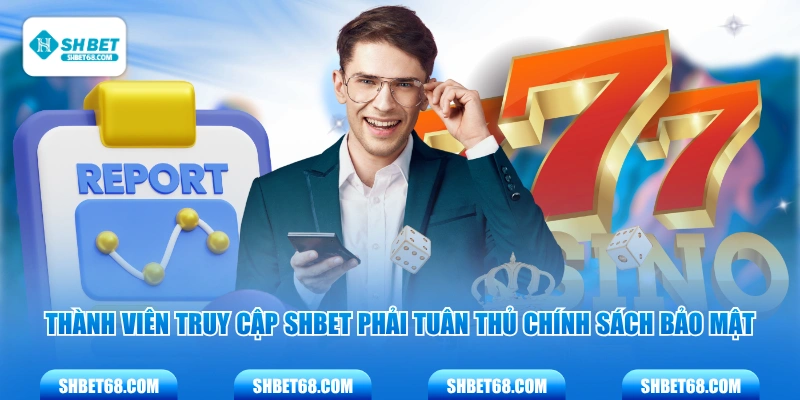 Thành viên truy cập SHBET phải tuân thủ chính sách bảo mật