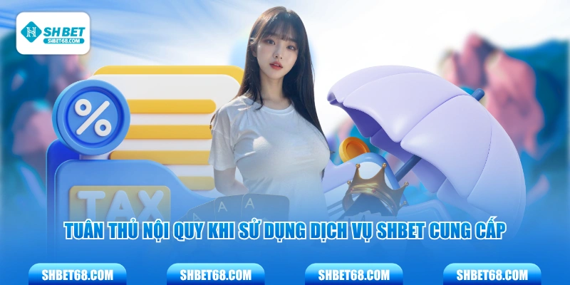 Tuân thủ nội quy khi sử dụng dịch vụ SHBET cung cấp